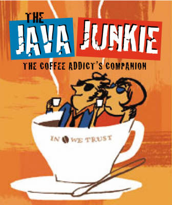 The Java Junkie: The Coffee Addict's Companion