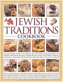 The Jewish Traditions Cookbook: An Extraordinary Culinary Encyclopedia with 400 Recipes and 1500 Colour Photographs Celebrating Jewish Cooking Down the Ages, Including the Great Cuisines That Helped to Influence and Shape it