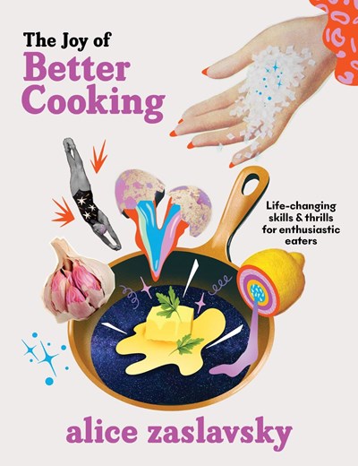 The Joy of Better Cooking: Life-changing skills & thrills for enthusiastic eaters