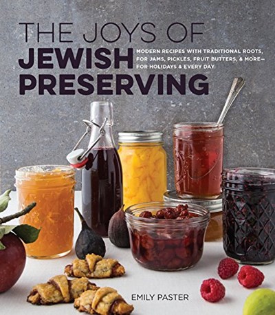 The Joys of Jewish Preserving: Modern Recipes with Traditional Roots, for Jams, Pickles, Fruit Butters, and More—for Holidays and Every Day