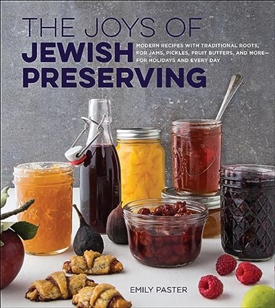 The Joys of Jewish Preserving: Modern Recipes with Traditional Roots, for Jams, Pickles, Fruit Butters, and More—for Holidays and Every Day