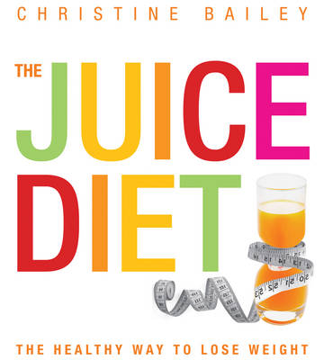 The Juice Diet: The Healthy Way to Lose Weight