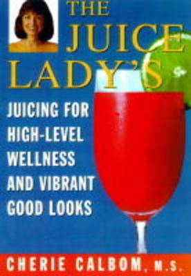 The Juice Lady's Juicing For High Level Wellness And Vibrant Good Looks