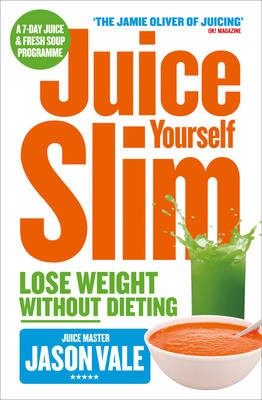 The Juice Master Juice Yourself Slim: The Healthy Way to Lose Weight without Dieting