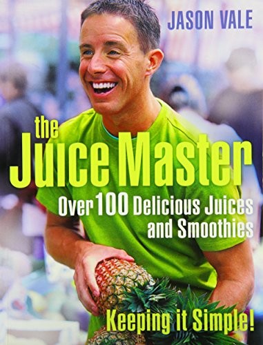 The Juice Master: Keeping it Simple!: Over 100 Delicious Juices and Smoothies