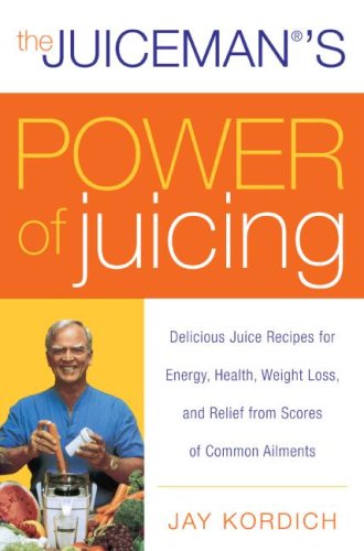 The Juiceman's Power of Juicing: Delicious Juice Recipes For Energy, Health, Weight Loss, & Relief From Scores Of Common Ailments From Scores Of Common Ailments