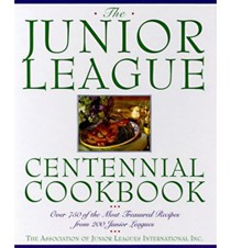 The Junior League Centennial Cookbook: Over 750 of the Most Treasured Recipes from 200 Junior Leagues