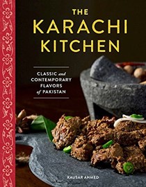 The Karachi Kitchen: Classic and Contemporary Flavors of Pakistan