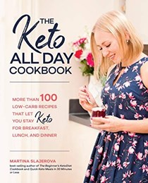 The Keto All Day Cookbook: More Than 100 Low-Carb Recipes That Let You Stay Keto for Breakfast, Lunch, and Dinner