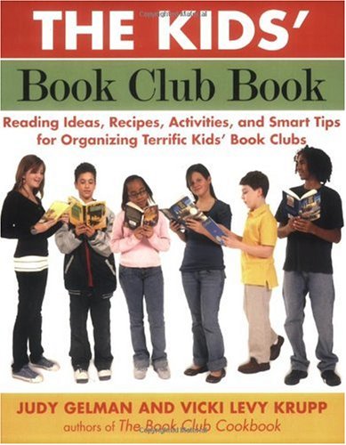 The Kids' Book Club Book: Reading Ideas, Recipes, Activities, and Smart Tips for Organizing Terrific Kids' Book Clubs