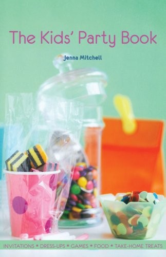 The Kids' Party Book: Invitations, Dress-Ups, Games, Food, Take-Home Treats