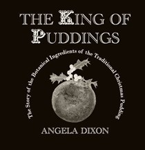 The King of Puddings: The Story of the Botanical Ingredients of the Traditional Christmas Pudding
