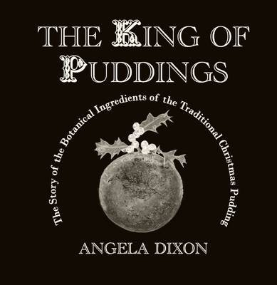 The King of Puddings: The Story of the Botanical Ingredients of the Traditional Christmas Pudding