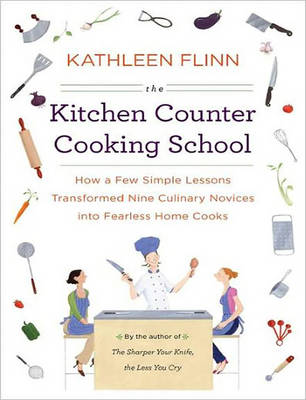 The Kitchen Counter Cooking School: How a Few Simple Lessons Transformed Nine Culinary Novices into Fearless Home Cooks