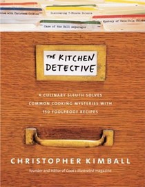 The Kitchen Detective: A Culinary Sleuth Solves Common Cooking Mysteries with 125 Foolproof Recipes