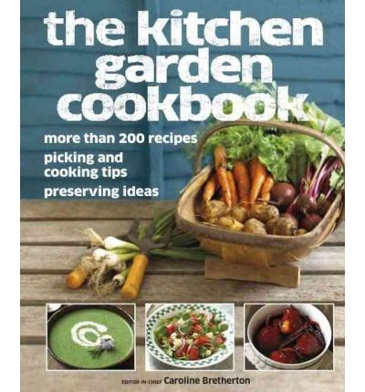 The Kitchen Garden Cookbook: More Than 200 Recipes, Picking and Cooking  Tips, Preserving Ideas