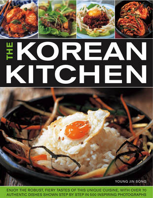 The Korean Kitchen: Enjoy the Robust, Fiery Tastes of This Unique Cuisine with Over 70 Authentic Dishes and More Than 500 Step-by-step Photographs