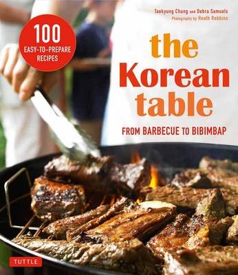 The Korean Table - From Barbecue to Bibimbap: 100 Easy-To-Prepare Recipes