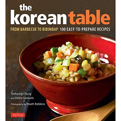 The Korean Table - From Barbecue to Bibimbap: 100 Easy-To-Prepare Recipes