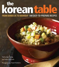 The Korean Table: From Barbecue to Bibimbap: 100 Easy to Prepare Recipes