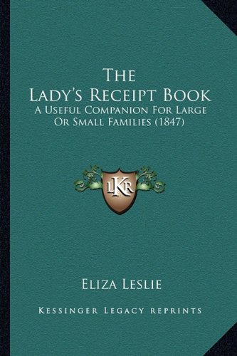 The Lady's Receipt Book: A Useful Companion for Large or Small Families (1847)