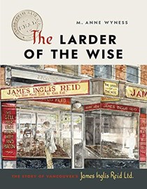 The Larder of the Wise: The Story of Vancouver’s James Inglis Reid Ltd.