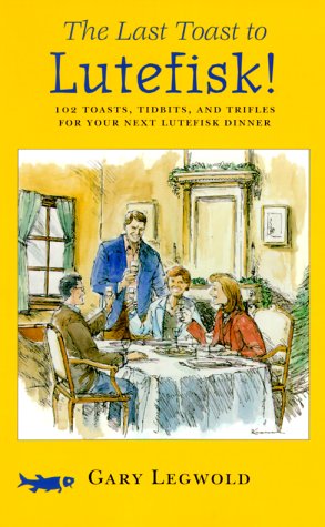The Last Toast to Lutefisk!: 102 Toasts, Tidbits, and Trifles for Your Next Lutefisk Dinner
