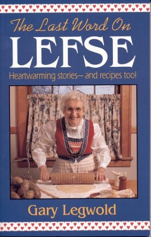 The Last Word on Lefse: Heartwarming Stories - and Recipes Too!
