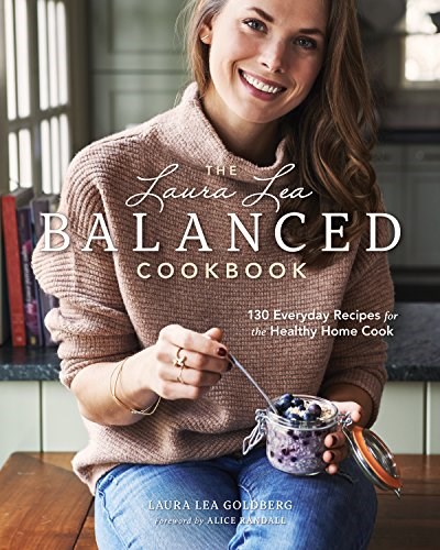 The Laura Lea Balanced Cookbook: 130 Everyday Recipes for the Healthy Home Cook