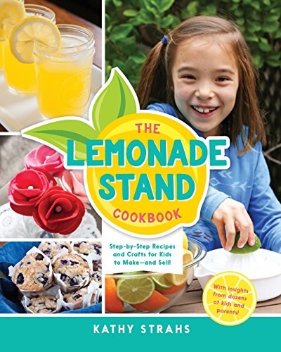 The Lemonade Stand Cookbook: Step-By-Step Recipes and Crafts for Kids to Make...and Sell!