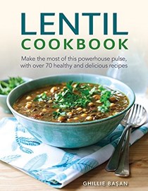 The Lentil Cookbook: Make the Most of the Powerhouse Pulse, With 100 Healthy and Delicious Recipes
