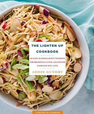 The Lighten Up Cookbook: 103 Easy, Slimmed-Down Favorites for Breakfast, Lunch, and Dinner Everyone Will Love 