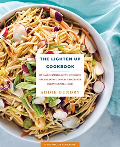 The Lighten Up Cookbook: 103 Easy, Slimmed-Down Favorites for Breakfast, Lunch, and Dinner Everyone Will Love (RecipeLion)
