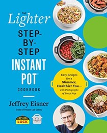 The Lighter Step-By-Step Instant Pot Cookbook: Easy Recipes for a Slimmer, Healthier You—With Photographs of Every Step