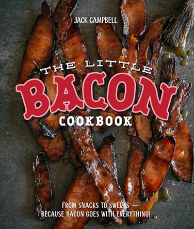 The Little Bacon Cookbook: Because Bacon Goes With Everything!