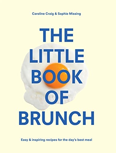 The Little Book of Brunch: Easy & Inspiring Recipes for the Day's Best Meal