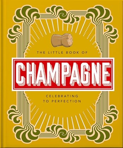 The Little Book of Champagne: A Bubbly Guide to the World’s Most Famous Fizz! 