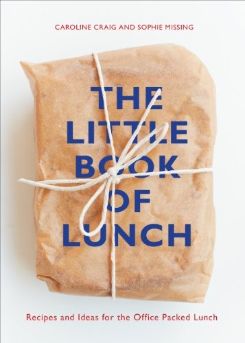 The Little Book of Lunch: Recipes and Ideas for the Office Packed Lunch