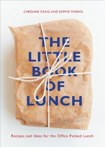 The Little Book of Lunch: 100 Recipes & Ideas to Reclaim the Lunch Hour