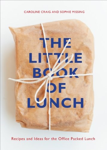 The Little Book of Lunch: Recipes and Ideas for the Office Packed Lunch