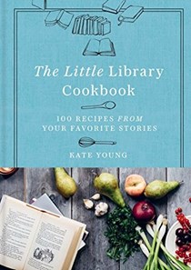 The Little Library Cookbook: 100 Recipes from Your Favorite Books