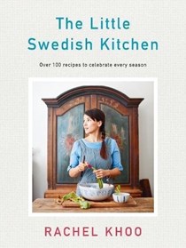 The Little Swedish Kitchen: Over 100 Recipes to Celebrate Every Season