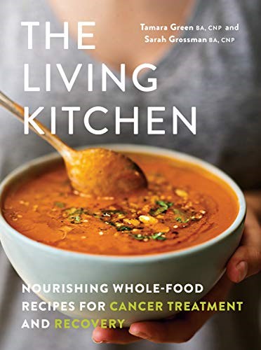 The Living Kitchen: Nourishing Whole-Food Recipes for Cancer Treatment and Recovery: A Cookbook