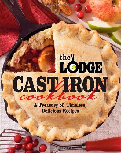 The Lodge Cast Iron Cookbook: A Treasury of Timeless, Delicious Dishes