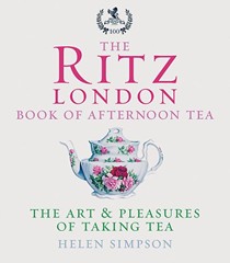 The London Ritz Book of Afternoon Tea: The Art and Pleasure of Taking Tea