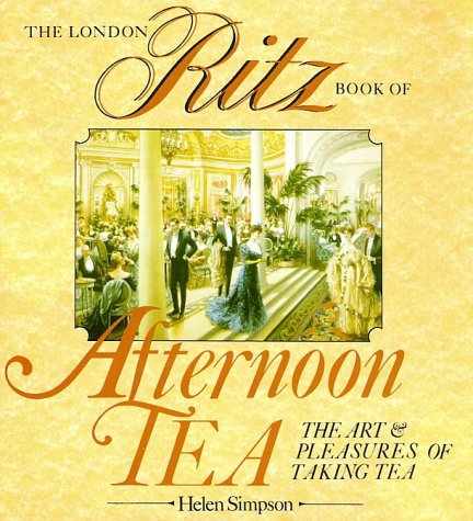 The London Ritz Book of Afternoon Tea: The Art and Pleasure of Taking Tea