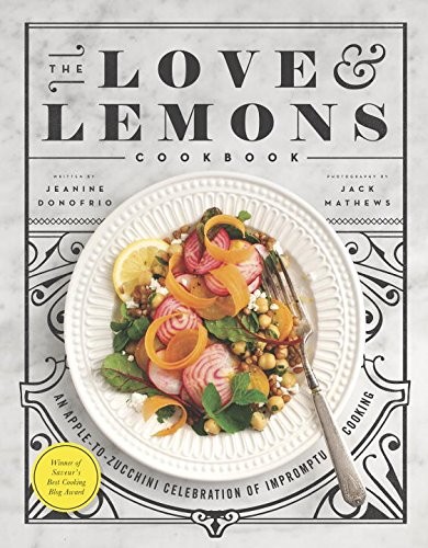 The Love and Lemons Cookbook: An Apple to Zucchini Celebration of Impromptu Cooking