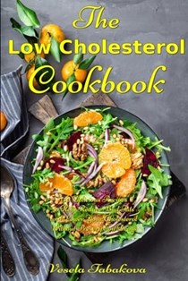 The Low Cholesterol Cookbook: 150 Delicious Recipes to Help Reduce Bad Fats and Lower Your Cholesterol Without Prescription Drugs: Hearth Health Diet Recipes (Healthy Body, Mind and Soul)