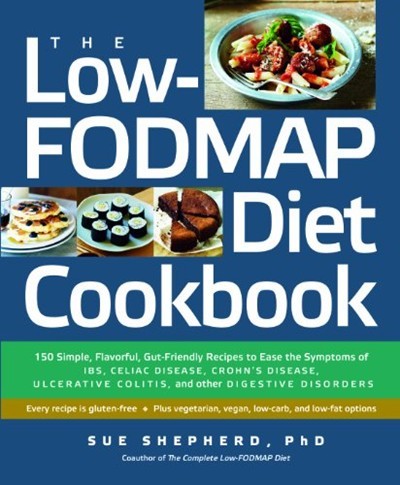 The Low-Fodmap Diet Cookbook: 150 Simple, Flavorful, Gut-Friendly Recipes to Ease the Symptoms of Ibs, Celiac Disease, Crohn's Disease, Ulcerative Colitis, and Other Digestive Disorders