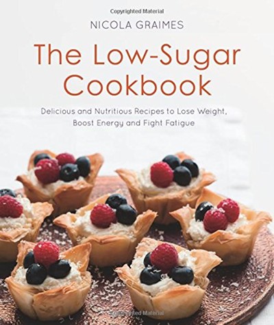 The Low-Sugar Cookbook: Delicious and Nutritious Recipes to Lose Weight, Boost Energy and Fight Fatigue